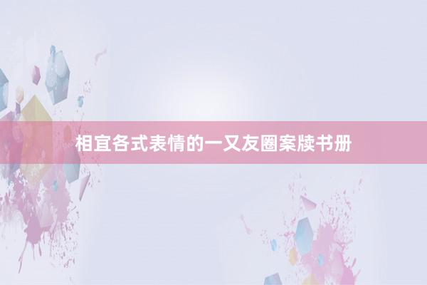 相宜各式表情的一又友圈案牍书册