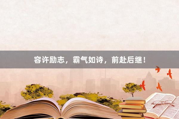 容许励志，霸气如诗，前赴后继！